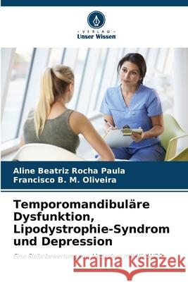 Temporomandibul?re Dysfunktion, Lipodystrophie-Syndrom und Depression Aline Beatriz Roch Francisco B. M. Oliveira 9786207757107