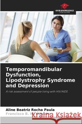 Temporomandibular Dysfunction, Lipodystrophy Syndrome and Depression Aline Beatriz Roch Francisco B. M. Oliveira 9786207757138 Our Knowledge Publishing