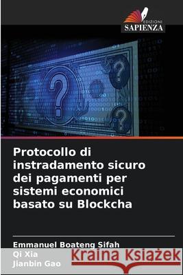 Protocollo di instradamento sicuro dei pagamenti per sistemi economici basato su Blockcha Emmanuel Boateng Sifah Qi Xia Jianbin Gao 9786207757213 Edizioni Sapienza