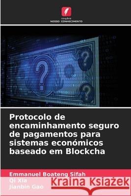 Protocolo de encaminhamento seguro de pagamentos para sistemas econ?micos baseado em Blockcha Emmanuel Boateng Sifah Qi Xia Jianbin Gao 9786207757305