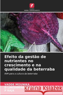 Efeito da gest?o de nutrientes no crescimento e na qualidade da beterraba Vadde Mounika D. Lakshminarayana P. Raja 9786207757350