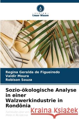 Sozio-?kologische Analyse in einer Walzwerkindustrie in Rond?nia Regina Gerald Valdir Moura Robison Souza 9786207757398