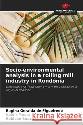 Socio-environmental analysis in a rolling mill industry in Rond?nia Regina Gerald Valdir Moura Robison Souza 9786207757510