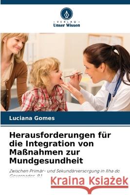 Herausforderungen f?r die Integration von Ma?nahmen zur Mundgesundheit Luciana Gomes 9786207757794