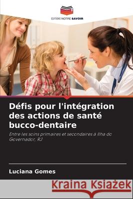 D?fis pour l'int?gration des actions de sant? bucco-dentaire Luciana Gomes 9786207757800