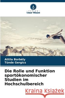 Die Rolle und Funktion sport?konomischer Studien im Hochschulbereich Attila Borb?ly T?nde Gergics 9786207757862