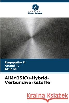 AlMg1SiCu-Hybrid-Verbundwerkstoffe Ragupathy K Anand T Arun M 9786207759026