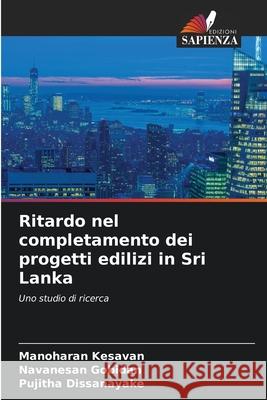 Ritardo nel completamento dei progetti edilizi in Sri Lanka Manoharan Kesavan Navanesan Gobidan Pujitha Dissanayake 9786207760220