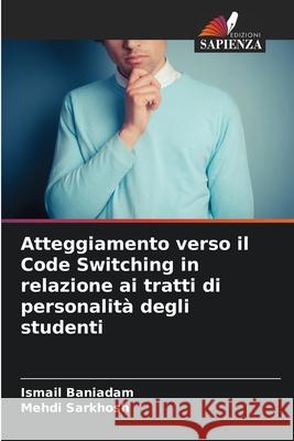 Atteggiamento verso il Code Switching in relazione ai tratti di personalit? degli studenti Ismail Baniadam Mehdi Sarkhosh 9786207760312 Edizioni Sapienza