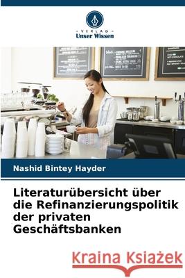 Literatur?bersicht ?ber die Refinanzierungspolitik der privaten Gesch?ftsbanken Nashid Bintey Hayder 9786207761401 Verlag Unser Wissen