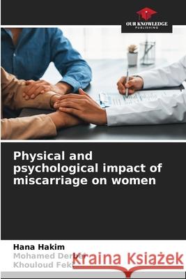 Physical and psychological impact of miscarriage on women Hana Hakim Mohamed Derbel Khouloud Feki 9786207761654 Our Knowledge Publishing