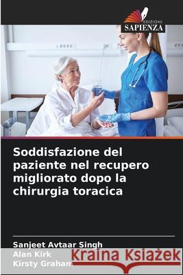 Soddisfazione del paziente nel recupero migliorato dopo la chirurgia toracica Sanjeet Avtaa Alan Kirk Kirsty Graham 9786207761968 Edizioni Sapienza