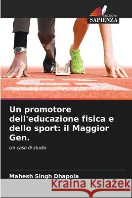 Un promotore dell'educazione fisica e dello sport: il Maggior Gen. Mahesh Singh Dhapola 9786207762125