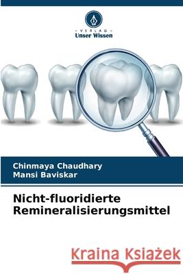 Nicht-fluoridierte Remineralisierungsmittel Chinmaya Chaudhary Mansi Baviskar 9786207762354 Verlag Unser Wissen