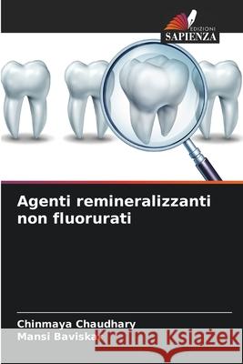 Agenti remineralizzanti non fluorurati Chinmaya Chaudhary Mansi Baviskar 9786207762408 Edizioni Sapienza