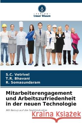 Mitarbeiterengagement und Arbeitszufriedenheit in der neuen Technologie S. C. Vetrivel T. R. Bhavani R. Somasundaram 9786207763313 Verlag Unser Wissen