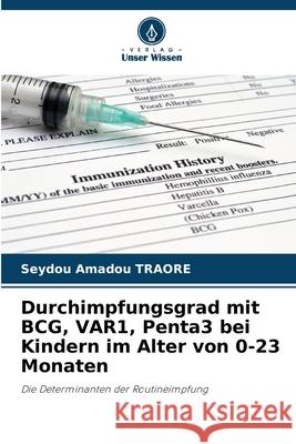 Durchimpfungsgrad mit BCG, VAR1, Penta3 bei Kindern im Alter von 0-23 Monaten Seydou Amadou Traore 9786207763436 Verlag Unser Wissen