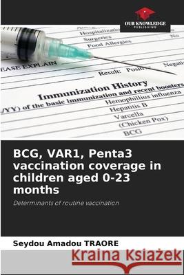 BCG, VAR1, Penta3 vaccination coverage in children aged 0-23 months Seydou Amadou Traore 9786207763443 Our Knowledge Publishing