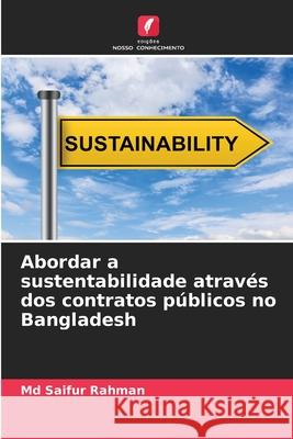 Abordar a sustentabilidade atrav?s dos contratos p?blicos no Bangladesh Saifur Rahman 9786207764075 Edicoes Nosso Conhecimento