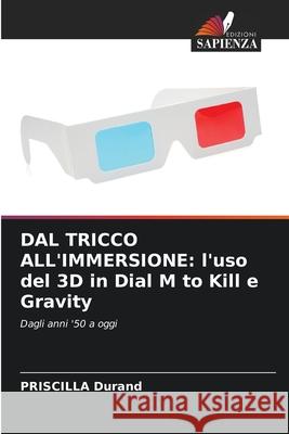 Dal Tricco All'immersione: l'uso del 3D in Dial M to Kill e Gravity Priscilla Durand 9786207765331 Edizioni Sapienza