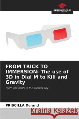 From Trick to Immersion: The use of 3D in Dial M to Kill and Gravity Priscilla Durand 9786207765348 Our Knowledge Publishing