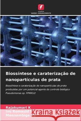 Bioss?ntese e carateriza??o de nanopart?culas de prata Rajakumari K Ivo Romauld S Meenambiga Ss 9786207765577 Edicoes Nosso Conhecimento