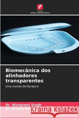 Biomec?nica dos alinhadores transparentes Nishpreet Singh Ritesh Singla 9786207765591 Edicoes Nosso Conhecimento