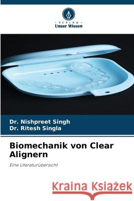 Biomechanik von Clear Alignern Nishpreet Singh Ritesh Singla 9786207765683 Verlag Unser Wissen