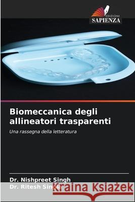 Biomeccanica degli allineatori trasparenti Nishpreet Singh Ritesh Singla 9786207765706 Edizioni Sapienza