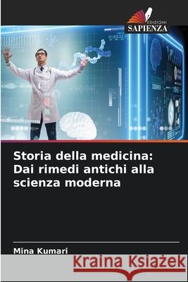 Storia della medicina: Dai rimedi antichi alla scienza moderna Mina Kumari 9786207765812 Edizioni Sapienza