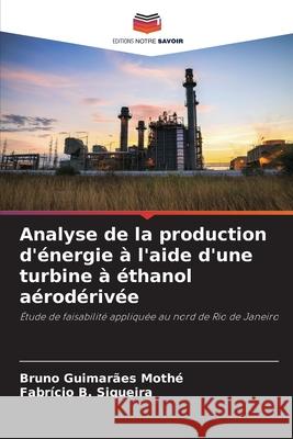 Analyse de la production d'?nergie ? l'aide d'une turbine ? ?thanol a?rod?riv?e Bruno Guimar?e Fabr?cio B 9786207766451 Editions Notre Savoir