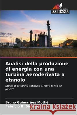 Analisi della produzione di energia con una turbina aeroderivata a etanolo Bruno Guimar?e Fabr?cio B 9786207766475 Edizioni Sapienza