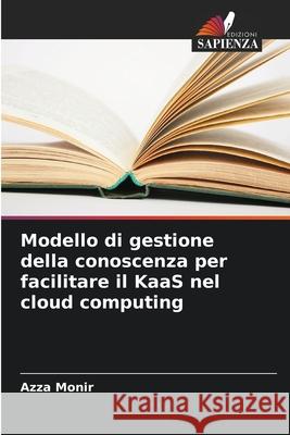 Modello di gestione della conoscenza per facilitare il KaaS nel cloud computing Azza Monir 9786207766932