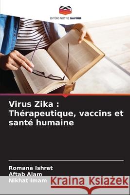 Virus Zika: Th?rapeutique, vaccins et sant? humaine Romana Ishrat Aftab Alam Nikhat Imam 9786207767526