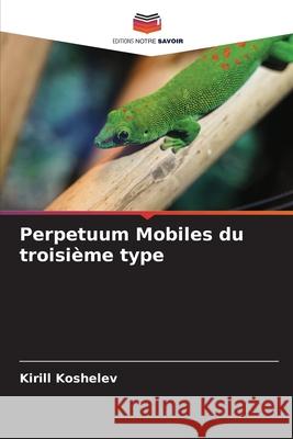 Perpetuum Mobiles du troisi?me type Kirill Koshelev 9786207767717 Editions Notre Savoir