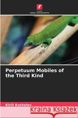 Perpetuum Mobiles of the Third Kind Kirill Koshelev 9786207767731 Edicoes Nosso Conhecimento