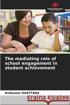 The mediating role of school engagement in student achievement Ardiouma Ouattara 9786207768127