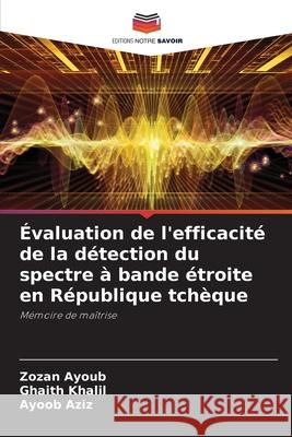 ?valuation de l'efficacit? de la d?tection du spectre ? bande ?troite en R?publique tch?que Zozan Ayoub Ghaith Khalil Ayoob Aziz 9786207768431 Editions Notre Savoir