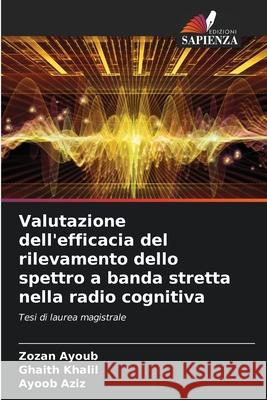 Valutazione dell'efficacia del rilevamento dello spettro a banda stretta nella radio cognitiva Zozan Ayoub Ghaith Khalil Ayoob Aziz 9786207768448 Edizioni Sapienza