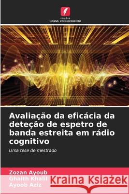 Avalia??o da efic?cia da dete??o de espetro de banda estreita em r?dio cognitivo Zozan Ayoub Ghaith Khalil Ayoob Aziz 9786207768455 Edicoes Nosso Conhecimento