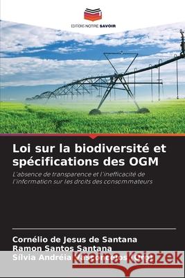 Loi sur la biodiversit? et sp?cifications des OGM Corn?lio de Jesus d Ramon Santos Santana S?lvia Andr?ia Vasconcelo 9786207769049