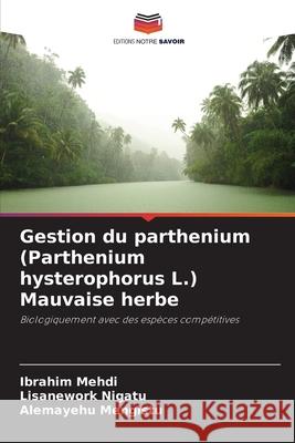 Gestion du parthenium (Parthenium hysterophorus L.) Mauvaise herbe Ibrahim Mehdi Lisanework Nigatu Alemayehu Mengistu 9786207769346