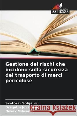 Gestione dei rischi che incidono sulla sicurezza del trasporto di merci pericolose Svetozar Sofijanic Dragutin Jovanovic Novak Milosevic 9786207769551 Edizioni Sapienza