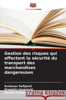 Gestion des risques qui affectent la s?curit? du transport des marchandises dangereuses Svetozar Sofijanic Dragutin Jovanovic Novak Milosevic 9786207769568 Editions Notre Savoir