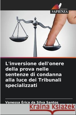 L'inversione dell'onere della prova nelle sentenze di condanna alla luce dei Tribunali specializzati Vanessa ?rica Da Silva Santos 9786207769810