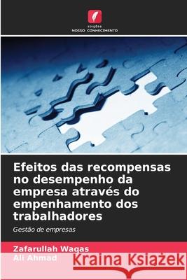 Efeitos das recompensas no desempenho da empresa atrav?s do empenhamento dos trabalhadores Zafarullah Waqas Ali Ahmad 9786207770069