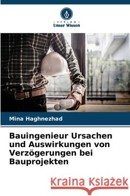Bauingenieur Ursachen und Auswirkungen von Verz?gerungen bei Bauprojekten Mina Haghnezhad 9786207770762 Verlag Unser Wissen