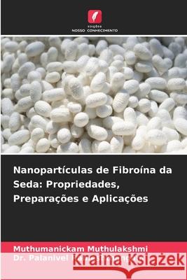 Nanopart?culas de Fibro?na da Seda: Propriedades, Prepara??es e Aplica??es Muthumanickam Muthulakshmi Palanivel Rameshthangam 9786207770915 Edicoes Nosso Conhecimento