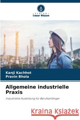 Allgemeine industrielle Praxis Kanji Kachhot Pravin Bhola 9786207771301 Verlag Unser Wissen