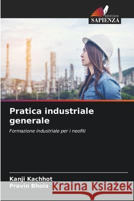 Pratica industriale generale Kanji Kachhot Pravin Bhola 9786207771332 Edizioni Sapienza